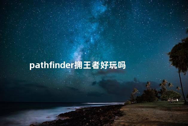 pathfinder拥王者好玩吗