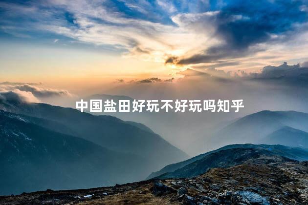 中国盐田好玩不好玩吗知乎