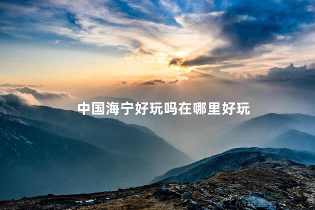 中国海宁好玩吗在哪里好玩