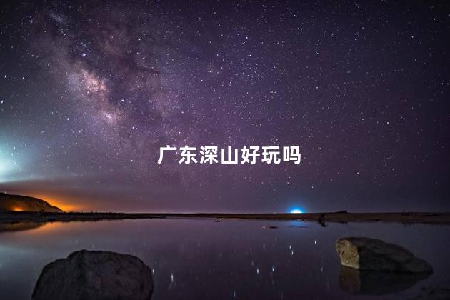 广东深山好玩吗