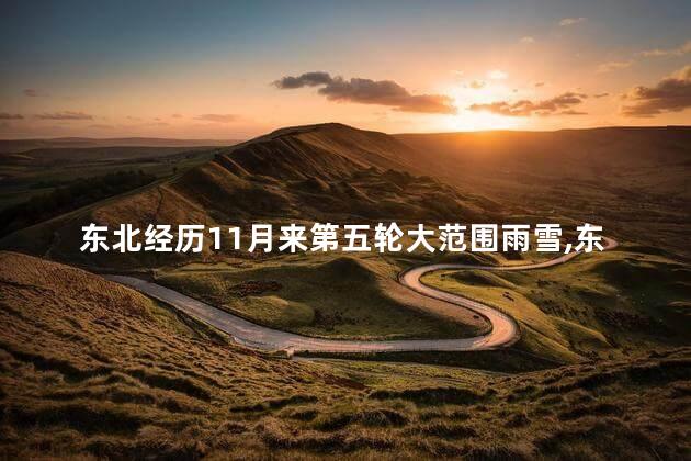 东北经历11月来第五轮大范围雨雪，东北下雪了吗