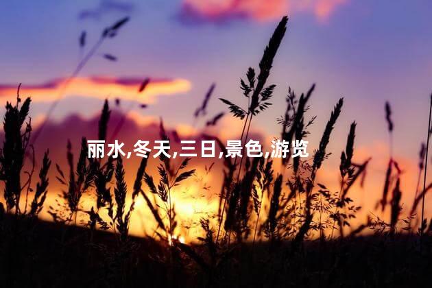 冬天丽水好玩不好玩吗 丽水三日游攻略