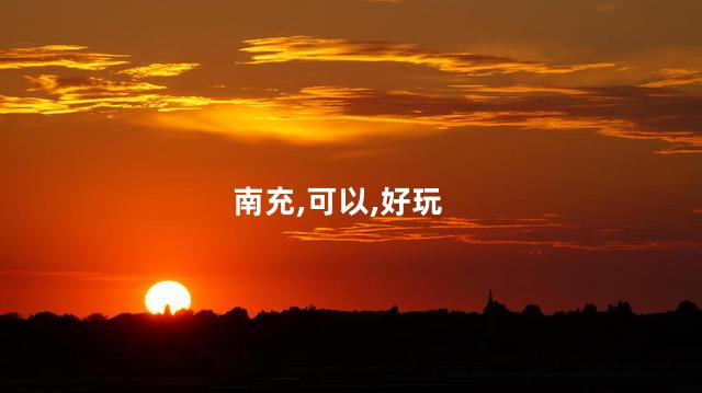 南充平桥好玩吗 南充好玩的地方推荐