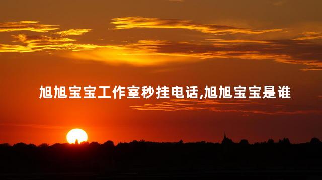 旭旭宝宝工作室秒挂电话，旭旭宝宝是谁