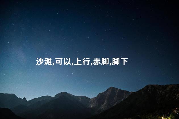 光脚下河好玩吗 光脚在沙滩上行走的好处