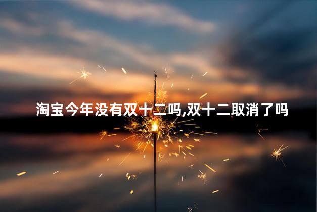 淘宝今年没有双十二吗，双十二取消了吗