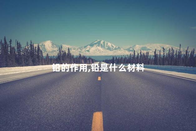 铅的作用，铅是什么材料